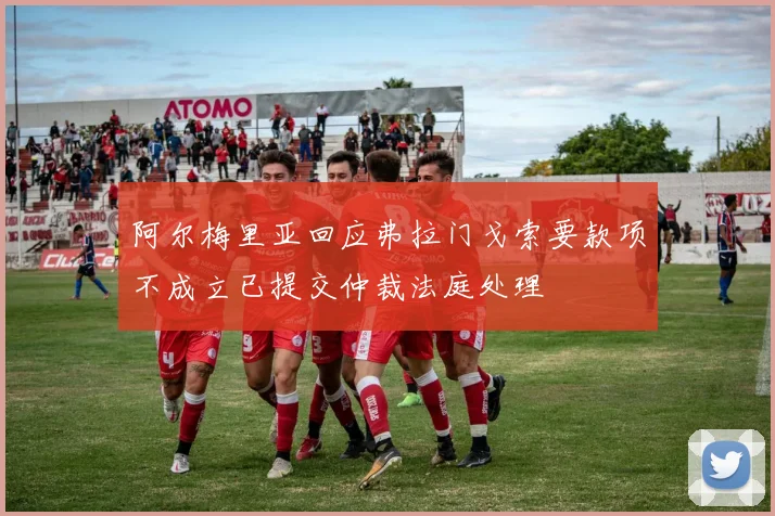 阿尔梅里亚回应弗拉门戈索要款项不成立已提交仲裁法庭处理