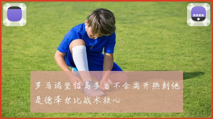 罗马诺坚信乌多吉不会离开热刺他是德泽尔比战术核心
