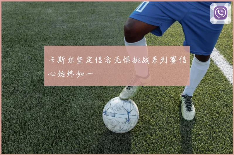 卡斯尔坚定信念无惧挑战系列赛信心始终如一